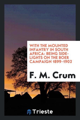 With the Mounted Infantry in South Africa: Being Side-Lights on the Boer Campaign 1899-1902