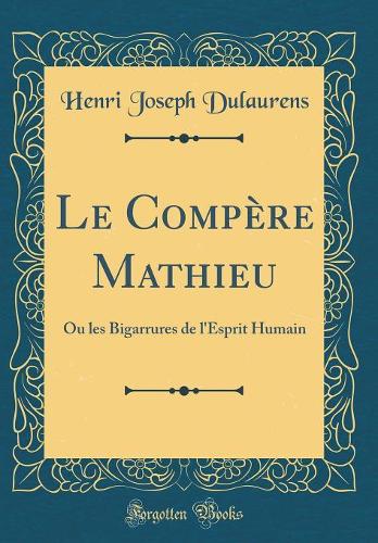 Le Compère Mathieu: Ou les Bigarrures de l'Esprit Humain (Classic Reprint)