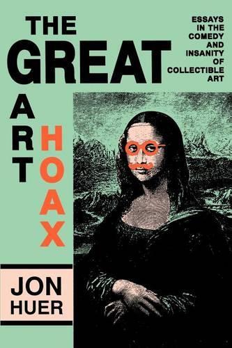 Great Art Hoax: Essays in the Comedy and Insanity of Collectible Art(English)