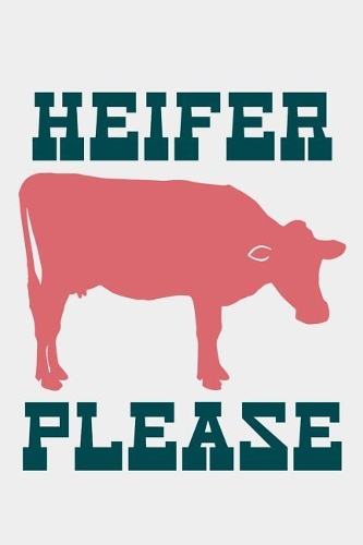 Heifer Please: A Notebook Journal for the Sarcastic Country Cattle Rancher