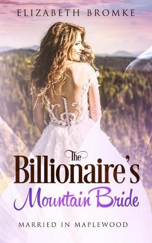 The Billionaire's Mountain Bride: (Maplewood Sisters)