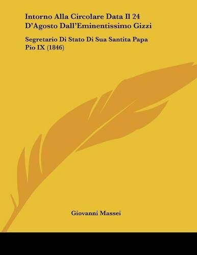 Intorno Alla Circolare Data Il 24 D'Agosto Dall'Eminentissimo Gizzi: Segretario Di Stato Di Sua Santita Papa Pio IX (1846)