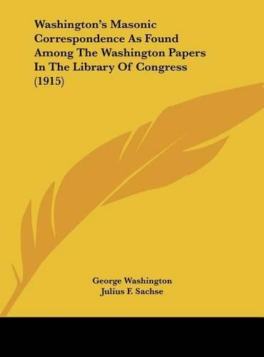 Washington's Masonic Correspondence As Found Among The Washington Papers In The Library Of Congress (1915): (English)