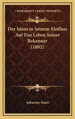 Der Islam in Seinem Einfluss Auf Das Leben Seiner Bekenner (1882)