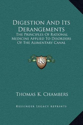 Digestion And Its Derangements: The Principles Of Rational Medicine Applied To Disorders Of The Alimentary Canal(English)
