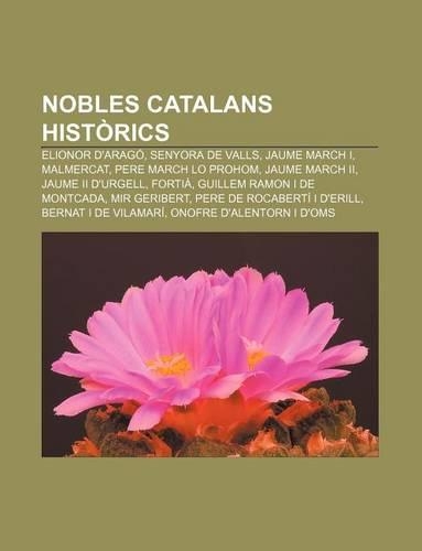 Nobles Catalans Historics: Elionor D'Arago, Senyora de Valls, Jaume March I, Malmercat, Pere March Lo Prohom, Jaume March II, Jaume II D'Urgell(Catalan)