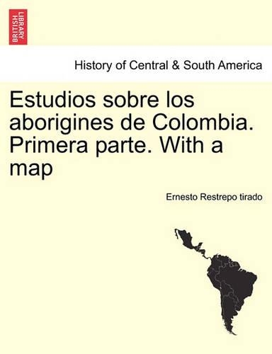 Estudios sobre los aborigines de Colombia. Primera parte. With a map: (Spanish)