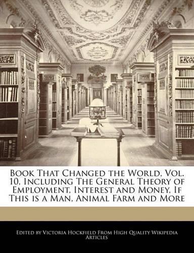 Book That Changed the World, Vol. 10, Including the General Theory of Employment, Interest and Money, If This Is a Man, Animal Farm and More: (English)