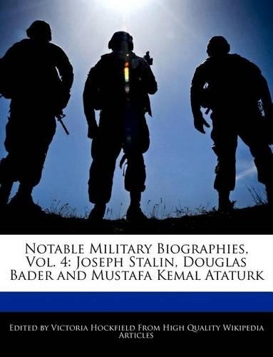 Notable Military Biographies, Vol. 4: Joseph Stalin, Douglas Bader and Mustafa Kemal Ataturk(English)