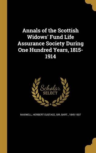 Annals of the Scottish Widows' Fund Life Assurance Society During One Hundred Years, 1815-1914