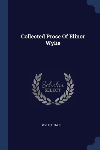 Collected Prose Of Elinor Wylie