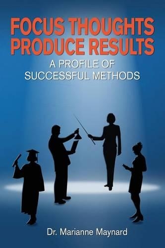 Focus Thoughts Produce Results: : A Profile of Successful Methods(English)