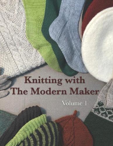Knitting with The Modern Maker Volume 1