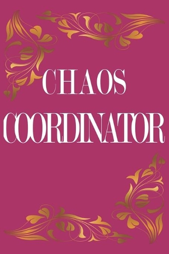 Chaos Coordinator: Chaos Coordinator Notebook, Mom Notebook, Funny Mom Gift, Lady Boss Notebook: Chaos Coordinator: Chaos Coordinator Notebook Funny Mom Gift