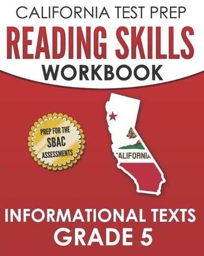 CALIFORNIA TEST PREP Reading Skills Workbook Informational Texts Grade 5: Preparation for the Smarter Balanced Tests