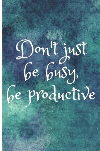 Don't just be busy, be productive: Lined Notebook Journal, 120 pages, A5 sized