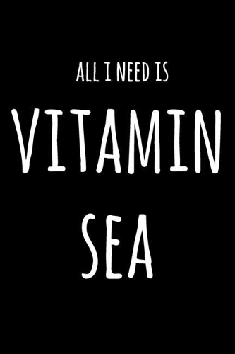 All I Need Is Vitamin Sea: 6x9" Lined Notebook/Journal Funny Gift Idea