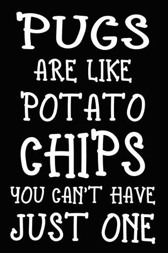 Pugs Are Like Potato Chips You Can't Have Just One
