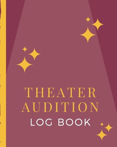 Theater Audition Log Book: Broadway Thespian Notes - Actor's Journal - Theater Nerds - Writers - New York City - LA - Actor's Guild - Diary To Write Notes In - Headshots - Beh