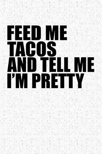 Feed Me Tacos and Tell Me I'm Pretty