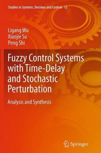 Fuzzy Control Systems with Time-Delay and Stochastic Perturbation: Analysis and Synthesis(12 Studies in Systems, Decision and Control)