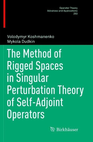 The Method of Rigged Spaces in Singular Perturbation Theory of Self-Adjoint Operators: (253 Operator Theory: Advances and Applications)