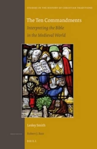 The Ten Commandments: Interpreting the Bible in the Medieval World(175 Studies in the History of Christian Traditions)