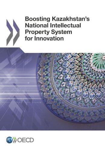 Boosting Kazakhstan's National Intellectual Property System for Innovation: (English)