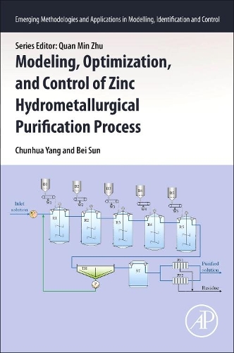 Modeling, Optimization, and Control of Zinc Hydrometallurgical Purification Process: (Emerging Methodologies and Applications in Modelling, Identification and Control)