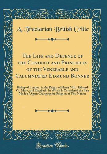 The Life and Defence of the Conduct and Principles of the Venerable and Calumniated Edmund Bonner