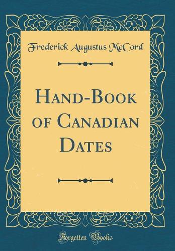 Hand-Book of Canadian Dates (Classic Reprint)