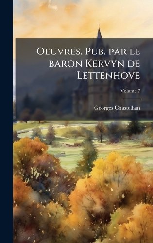 Oeuvres. Pub. par le baron Kervyn de Lettenhove