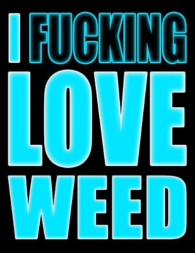 I Fucking Love Weed: You Could Rip Off All Your Clothes and Shout Your Feelings to the World...or...You Could Express Yourself with This Book That Can be Used as a Journ