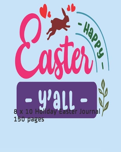 Happy Easter Y'all: 8 x 10 Holiday Easter Journal 150 pages