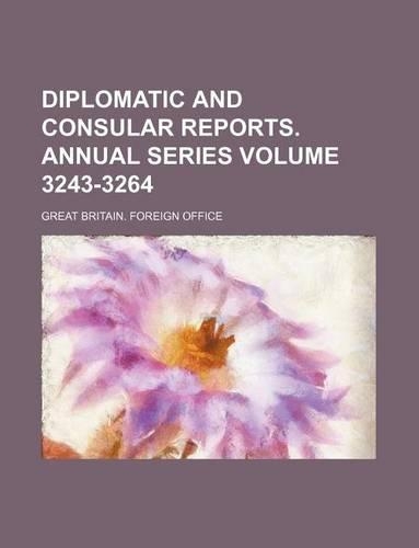 Diplomatic and Consular Reports. Annual Series Volume 3243-3264