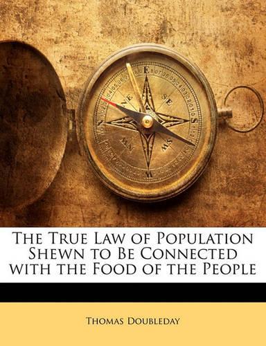 The True Law of Population Shewn to Be Connected with the Food of the People