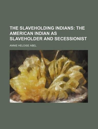 The Slaveholding Indians (Volume 1); The American Indian as Slaveholder and Secessionist: (English)