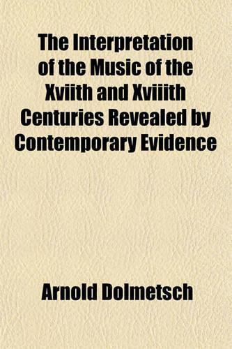 The Interpretation of the Music of the Xviith and Xviiith Centuries Revealed by Contemporary Evidence