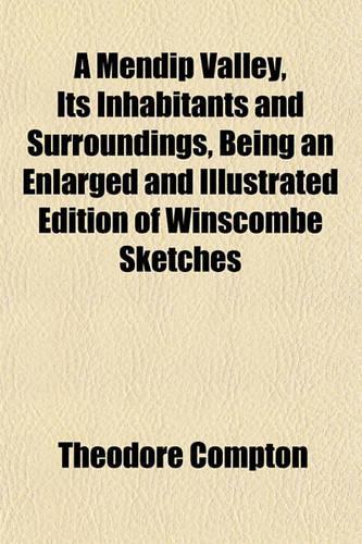 A Mendip Valley, Its Inhabitants and Surroundings, Being an Enlarged and Illustrated Edition of Winscombe Sketches