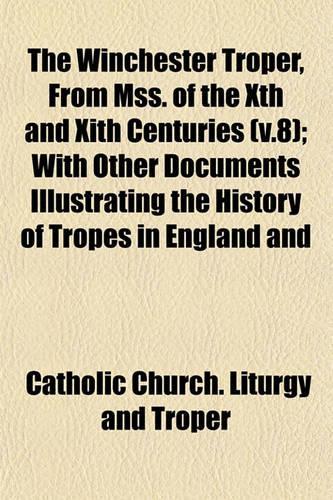 The Winchester Troper, from Mss. of the Xth and Xith Centuries (V.8); With Other Documents Illustrating the History of Tropes in England and