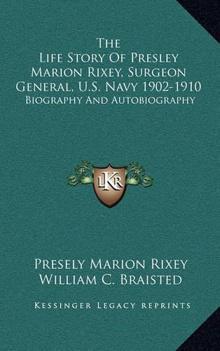 The Life Story Of Presley Marion Rixey, Surgeon General, U.S. Navy 1902-1910