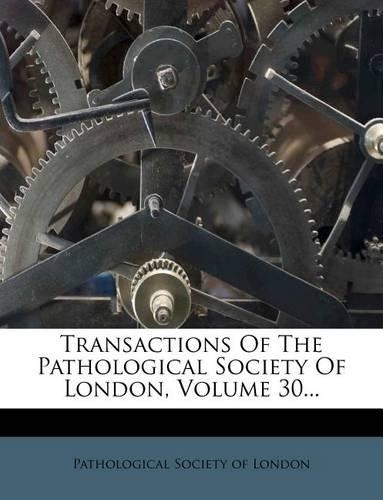 Transactions of the Pathological Society of London, Volume 30...