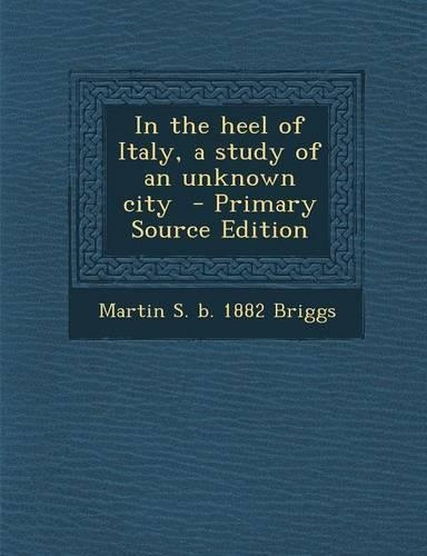 In the Heel of Italy, a Study of an Unknown City: (English)
