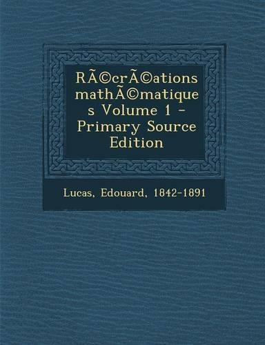 Recreations Mathematiques Volume 1 - Primary Source Edition