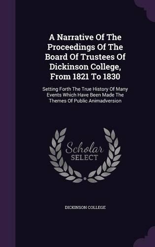 A Narrative Of The Proceedings Of The Board Of Trustees Of Dickinson College, From 1821 To 1830