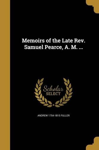 Memoirs of the Late Rev. Samuel Pearce, A. M. ...