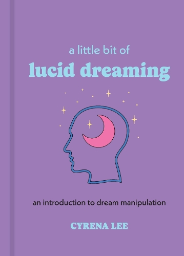 A Little Bit of Lucid Dreaming: An Introduction to Dream Manipulation(Little Bit Series)
