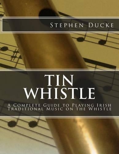 Tin Whistle - A Complete Guide to Playing Irish Traditional Music on the Whistle