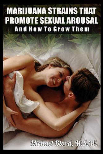 Marijuana Strains That Promote Sexual Arousal And How To Grow Them