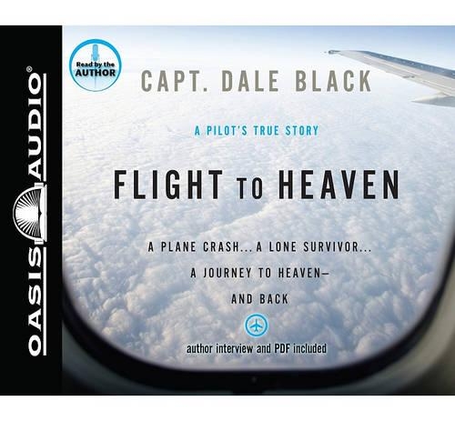 Flight to Heaven: A Plane Crash...a Lone Survivor...a Journey to Heaven--And Back
